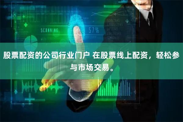 股票配资的公司行业门户 在股票线上配资，轻松参与市场交易。