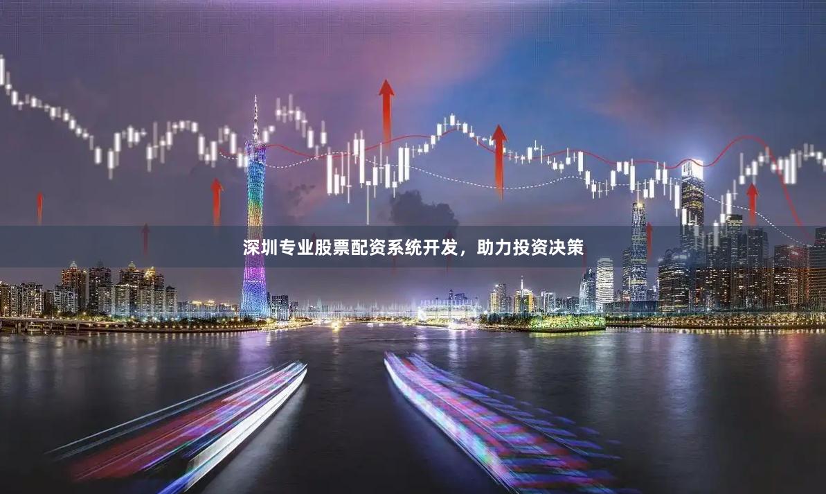 深圳专业股票配资系统开发，助力投资决策