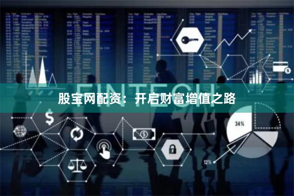 股宝网配资：开启财富增值之路