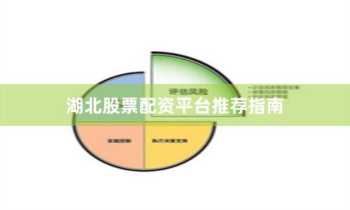 湖北股票配资平台推荐指南