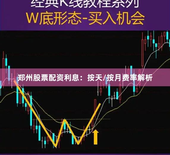 郑州股票配资利息：按天/按月费率解析
