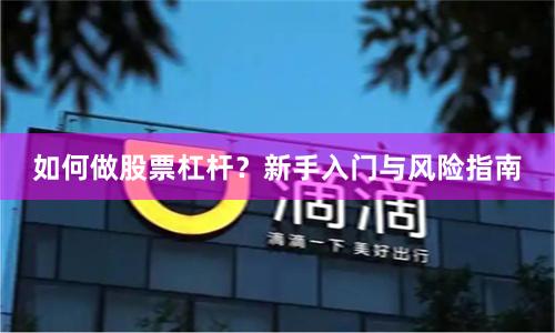 如何做股票杠杆？新手入门与风险指南