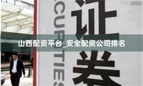 山西配资平台_安全配资公司排名