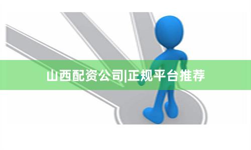 山西配资公司|正规平台推荐