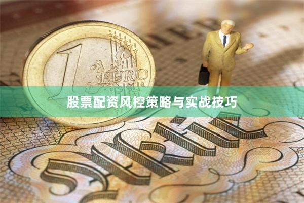 股票配资风控策略与实战技巧