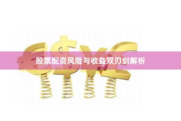 股票配资风险与收益双刃剑解析