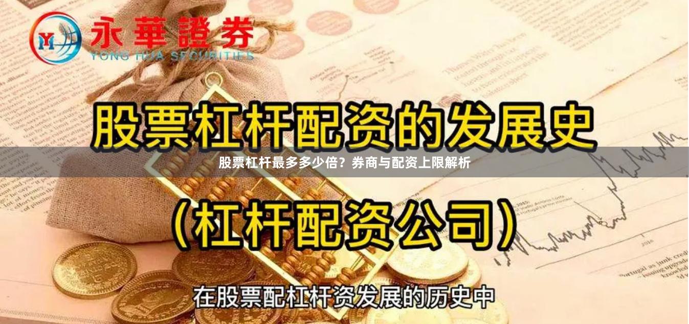 股票杠杆最多多少倍？券商与配资上限解析