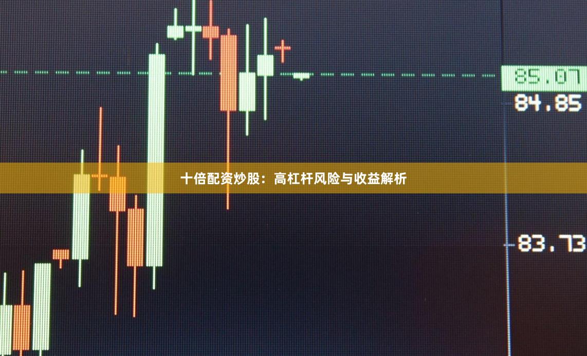 十倍配资炒股：高杠杆风险与收益解析